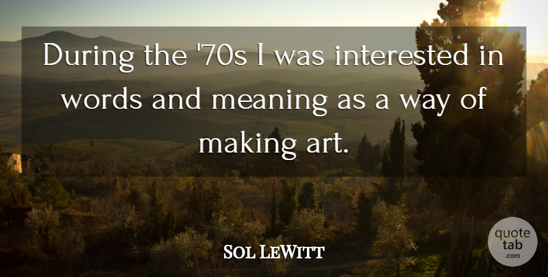 Sol LeWitt Quote About Art, Way: During The 70s I Was...