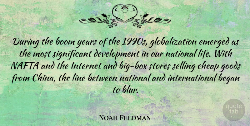 Noah Feldman Quote About Began, Boom, Cheap, Emerged, Goods: During The Boom Years Of...