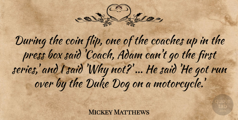 Mickey Matthews Quote About Adam, Box, Coaches, Coin, Dog: During The Coin Flip One...