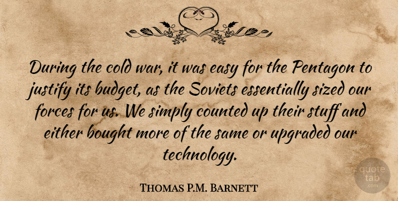 Thomas P.M. Barnett Quote About Bought, Cold, Counted, Easy, Either: During The Cold War It...