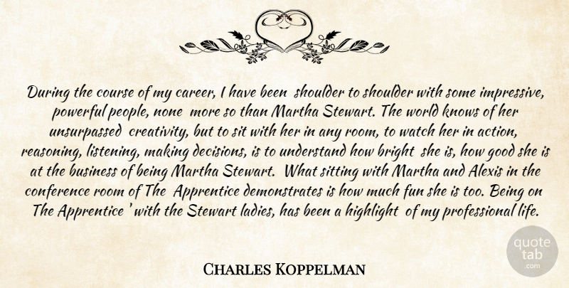 Charles Koppelman Quote About Apprentice, Bright, Business, Conference, Course: During The Course Of My...