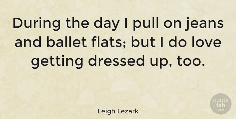 Leigh Lezark Quote About Jeans, Love, Pull: During The Day I Pull...