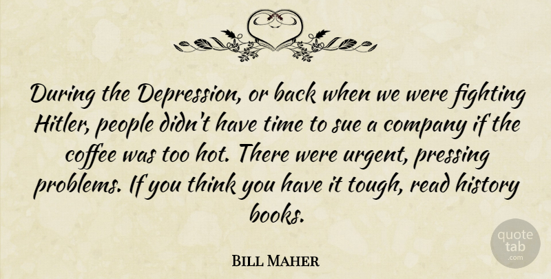 Bill Maher Quote About Coffee, Book, Fighting: During The Depression Or Back...