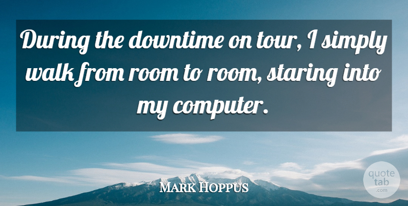 Mark Hoppus Quote About Rooms, Downtime, Computer: During The Downtime On Tour...