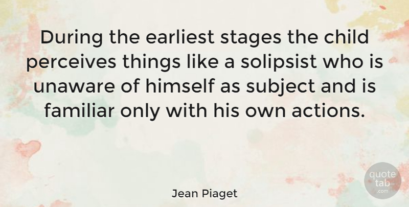Jean Piaget Quote About Children, Reality, Action: During The Earliest Stages The...