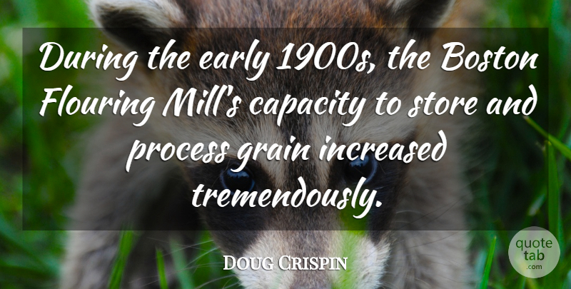 Doug Crispin Quote About Boston, Capacity, Early, Grain, Increased: During The Early 1900s The...