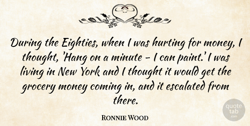 Ronnie Wood Quote About Coming, Grocery, Hurting, Living, Minute: During The Eighties When I...