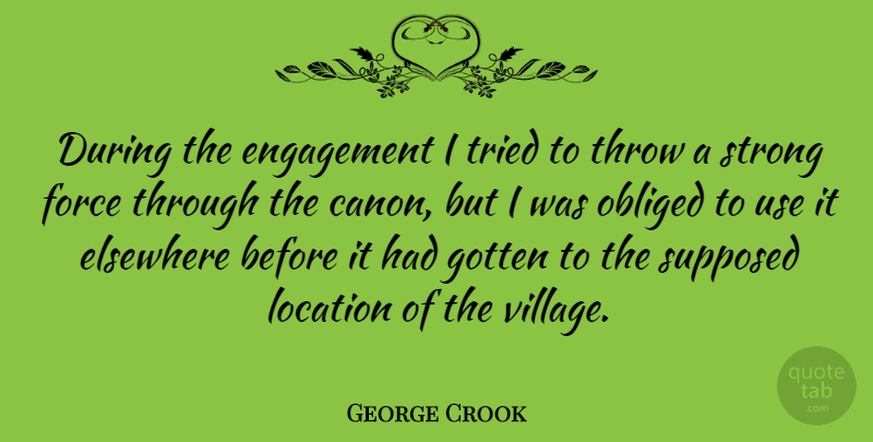 George Crook Quote About Strong, Engagement, Village: During The Engagement I Tried...