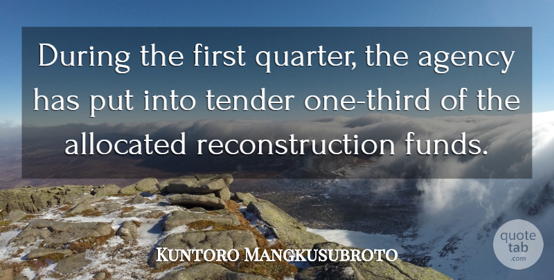 Kuntoro Mangkusubroto Quote About Agency, Tender: During The First Quarter The...
