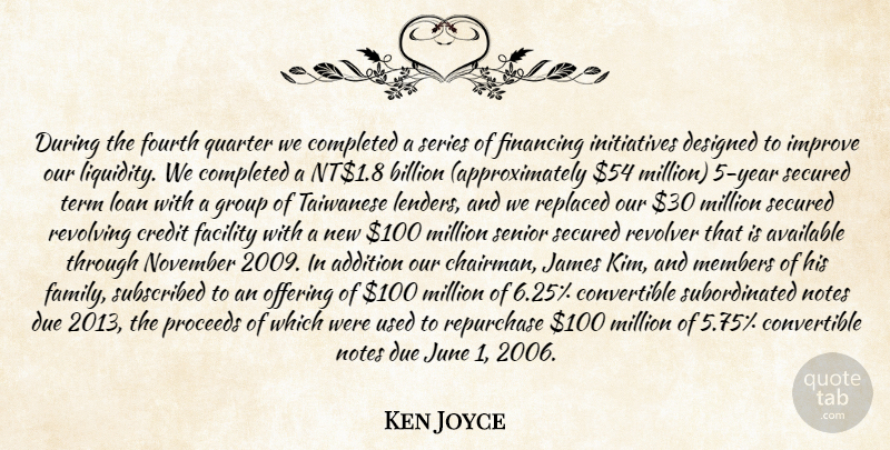 Ken Joyce Quote About Addition, Available, Billion, Completed, Credit: During The Fourth Quarter We...
