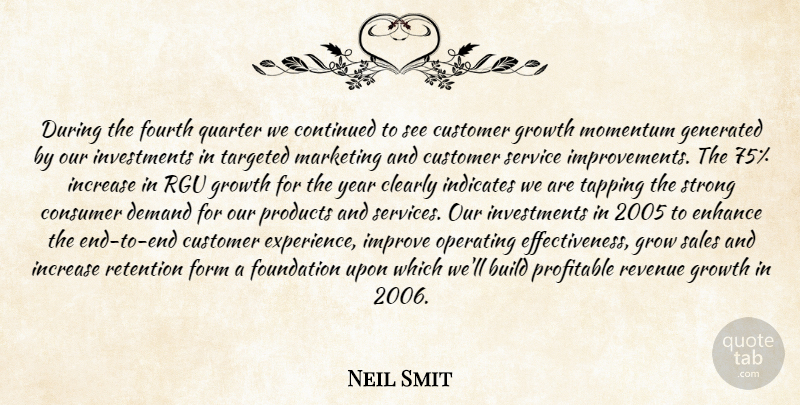 Neil Smit Quote About Build, Clearly, Consumer, Continued, Customer: During The Fourth Quarter We...