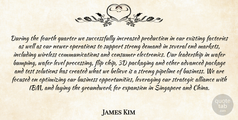 James Kim Quote About Advanced, Alliance, Believe, Business, Consumer: During The Fourth Quarter We...