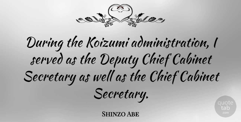 Shinzo Abe Quote About Cabinets, Administration, Chiefs: During The Koizumi Administration I...