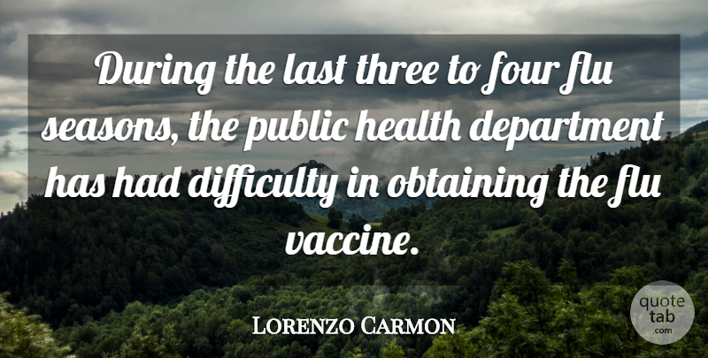 Lorenzo Carmon Quote About Department, Difficulty, Flu, Four, Health: During The Last Three To...