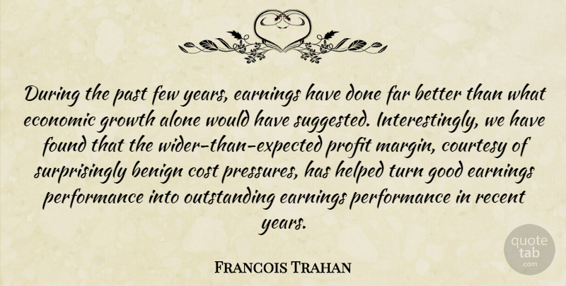 Francois Trahan Quote About Alone, Benign, Cost, Courtesy, Earnings: During The Past Few Years...