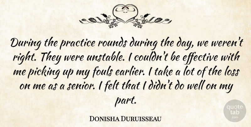 Donisha Duruisseau Quote About Effective, Felt, Loss, Picking, Practice: During The Practice Rounds During...