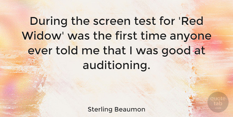 Sterling Beaumon Quote About Anyone, Good, Screen, Test, Time: During The Screen Test For...