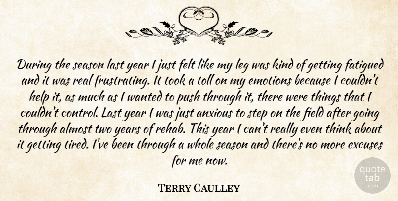 Terry Caulley Quote About Almost, Anxious, Emotions, Excuses, Felt: During The Season Last Year...