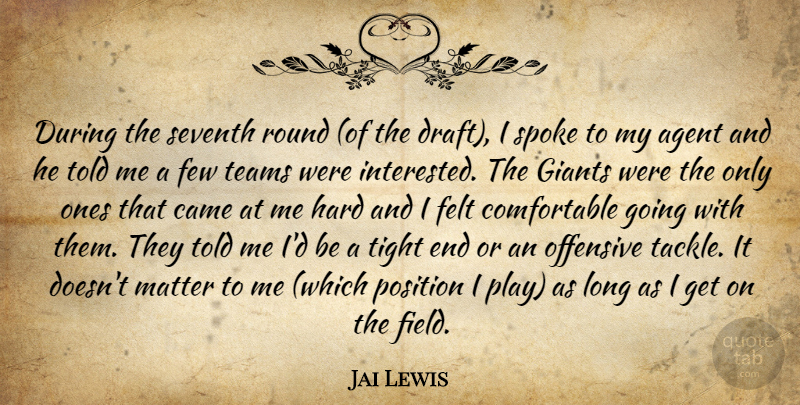 Jai Lewis Quote About Agent, Came, Felt, Few, Giants: During The Seventh Round Of...