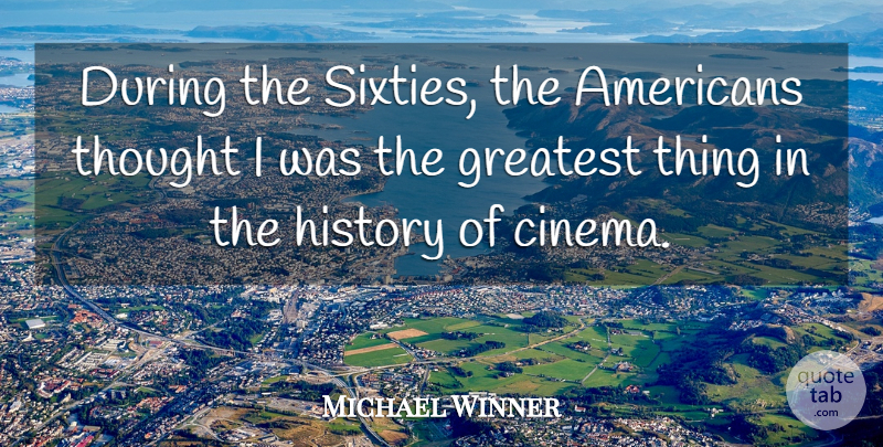 Michael Winner Quote About Cinema, Sixty: During The Sixties The Americans...