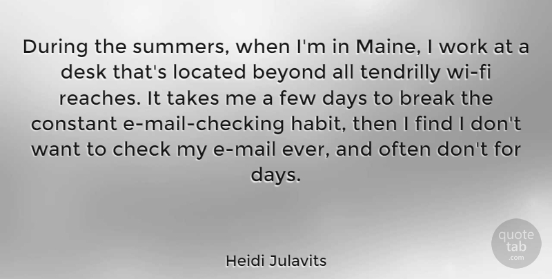Heidi Julavits Quote About Break, Check, Constant, Days, Desk: During The Summers When Im...
