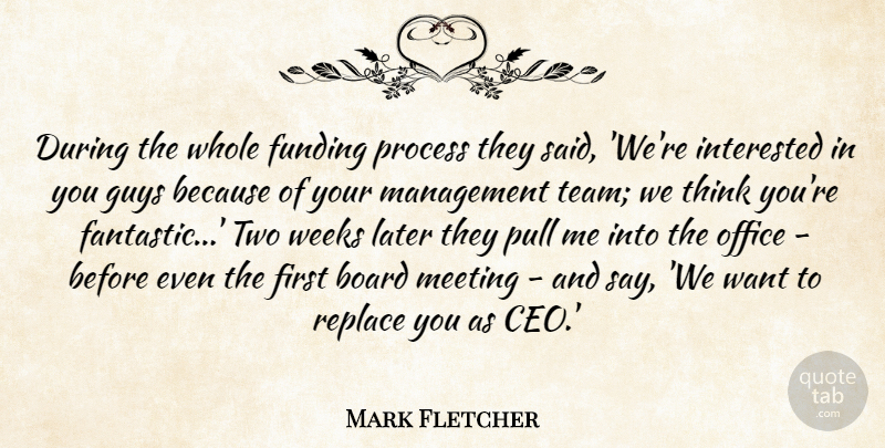Mark Fletcher Quote About Team, Thinking, Two: During The Whole Funding Process...