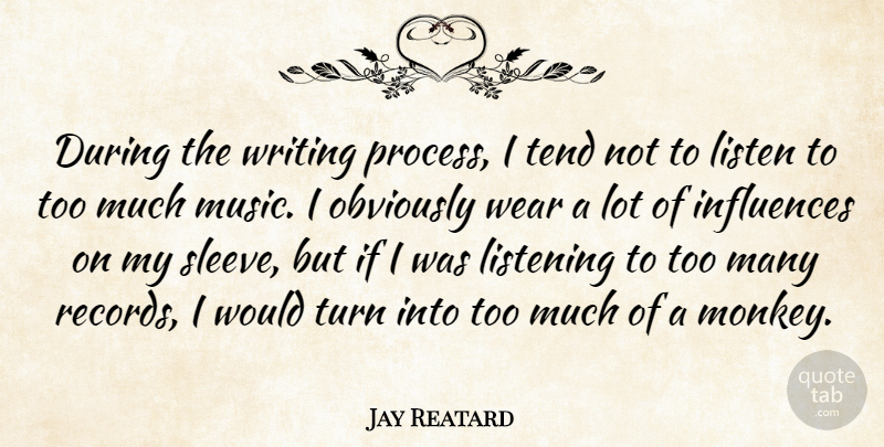 Jay Reatard Quote About Influences, Music, Obviously, Tend, Turn: During The Writing Process I...