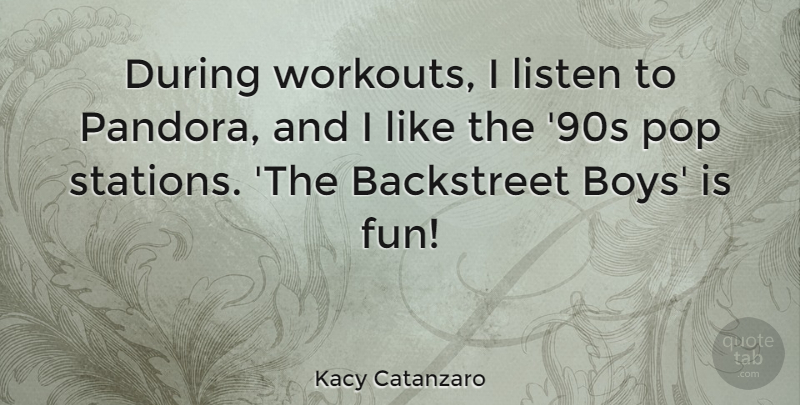 Kacy Catanzaro Quote About Backstreet, Pop: During Workouts I Listen To...
