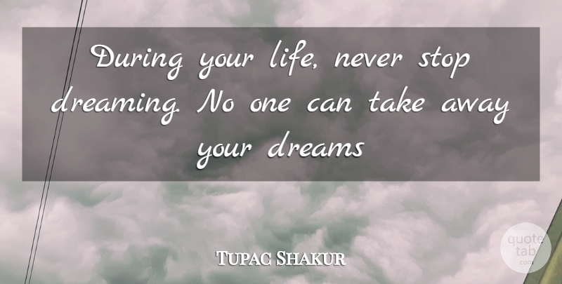 Tupac Shakur Quote About Dream, Rap, Thug: During Your Life Never Stop...