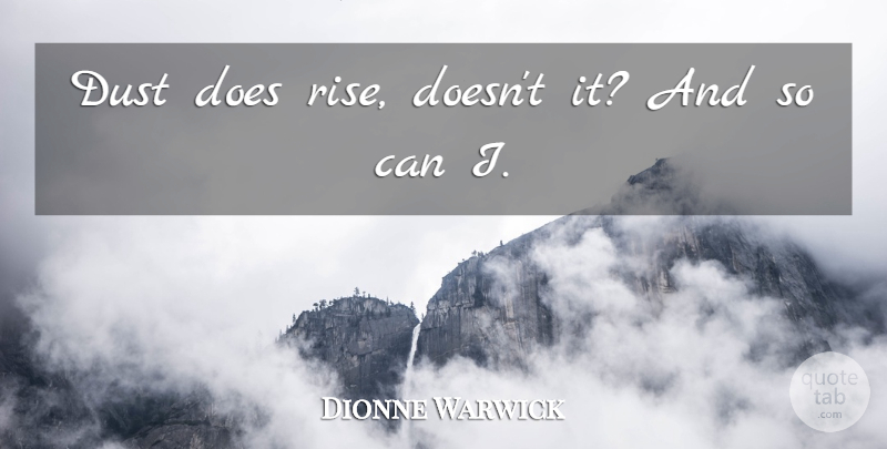 Dionne Warwick Quote About Dust, Doe: Dust Does Rise Doesnt It...