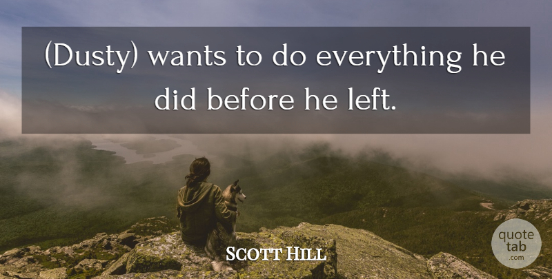 Scott Hill Quote About Wants: Dusty Wants To Do Everything...