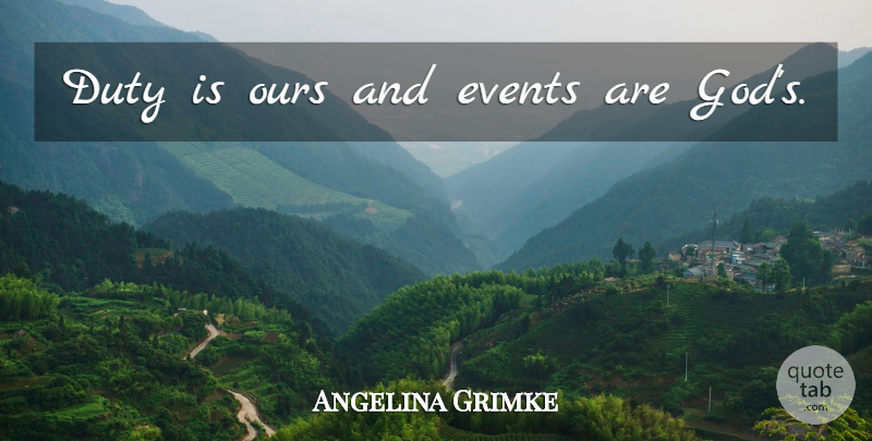 Angelina Grimke Quote About Events, Duty: Duty Is Ours And Events...