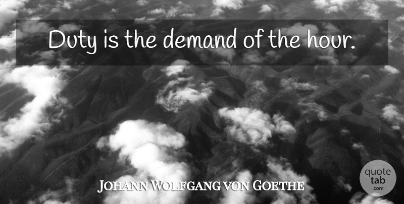 Johann Wolfgang von Goethe Quote About Demand, Hours, Duty: Duty Is The Demand Of...