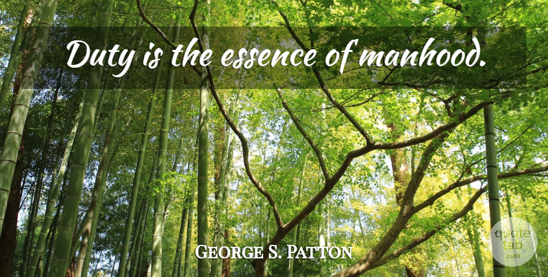 George S. Patton Quote About Bad Ass, Essence, Duty: Duty Is The Essence Of...