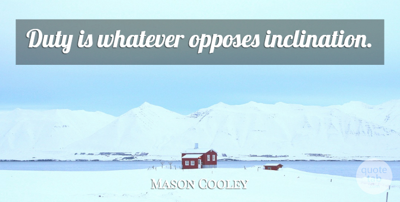 Mason Cooley Quote About Duty, Inclination: Duty Is Whatever Opposes Inclination...