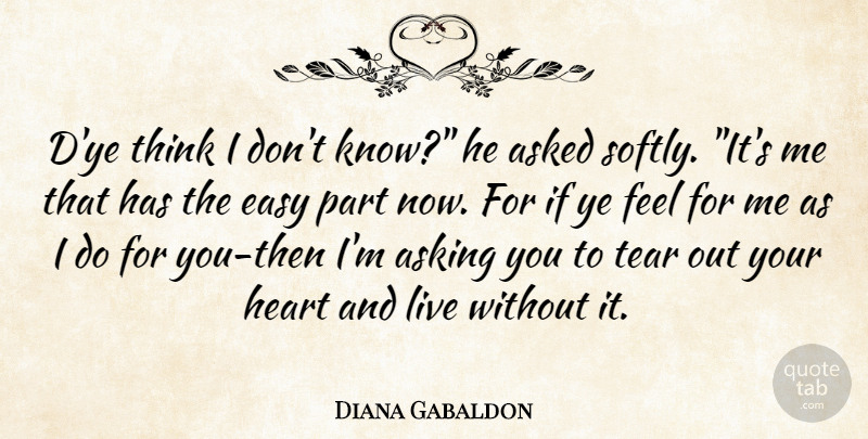 Diana Gabaldon Quote About Heart, Thinking, Tears: Dye Think I Dont Know...
