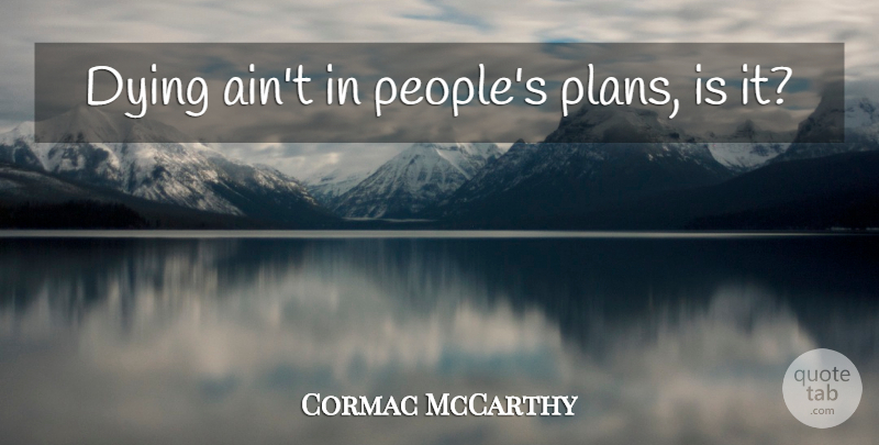 Cormac McCarthy Quote About Death, People, Dying: Dying Aint In Peoples Plans...