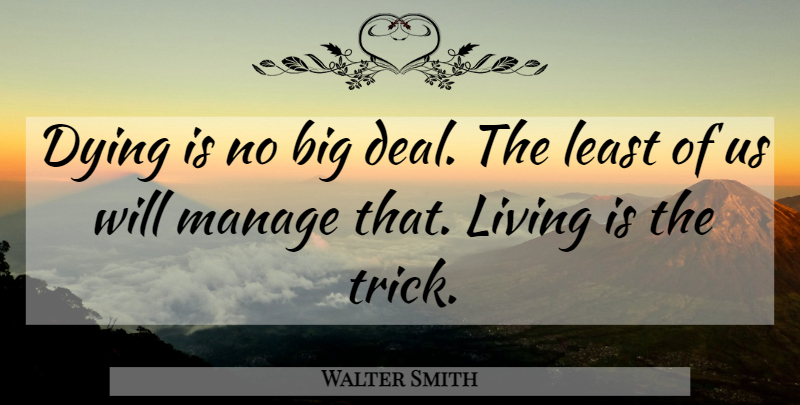 Walter Smith Quote About Life, Dying, Tricks: Dying Is No Big Deal...