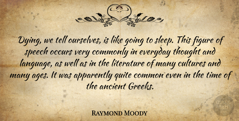 Raymond Moody Quote About Ancient, Apparently, Common, Commonly, Cultures: Dying We Tell Ourselves Is...