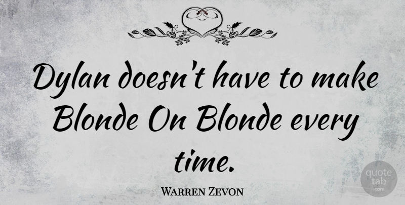 Warren Zevon Quote About Time, Blonde, Dylan: Dylan Doesnt Have To Make...