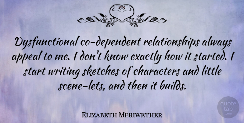 Elizabeth Meriwether Quote About Character, Writing, Littles: Dysfunctional Co Dependent Relationships Always...