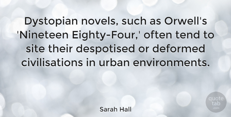 Sarah Hall Quote About Site, Tend: Dystopian Novels Such As Orwells...