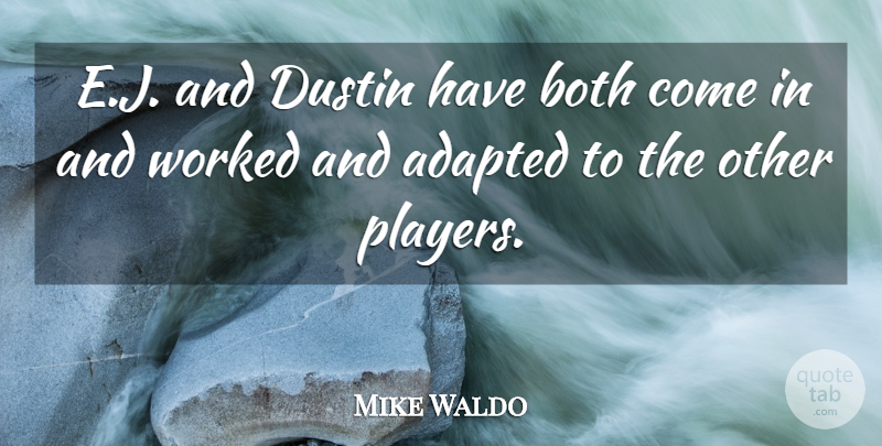 Mike Waldo Quote About Adapted, Both, Worked: E J And Dustin Have...