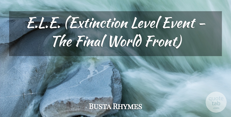 Busta Rhymes Quote About Event, Final, Level: E L E Extinction Level...