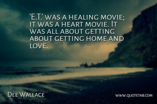 Dee Wallace Quote About Healing, Heart, Home, Love: E T Was A Healing...