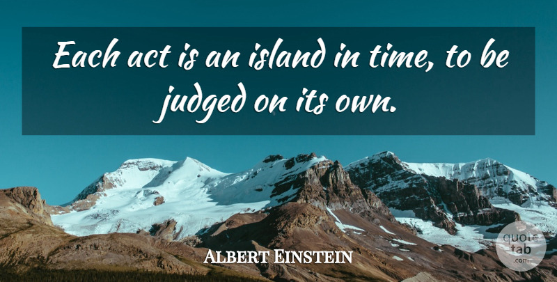 Albert Einstein Quote About Islands, Judged: Each Act Is An Island...