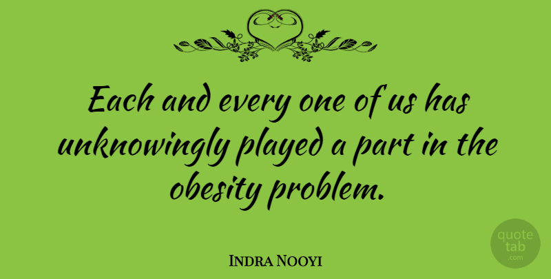 Indra Nooyi Quote About undefined: Each And Every One Of...