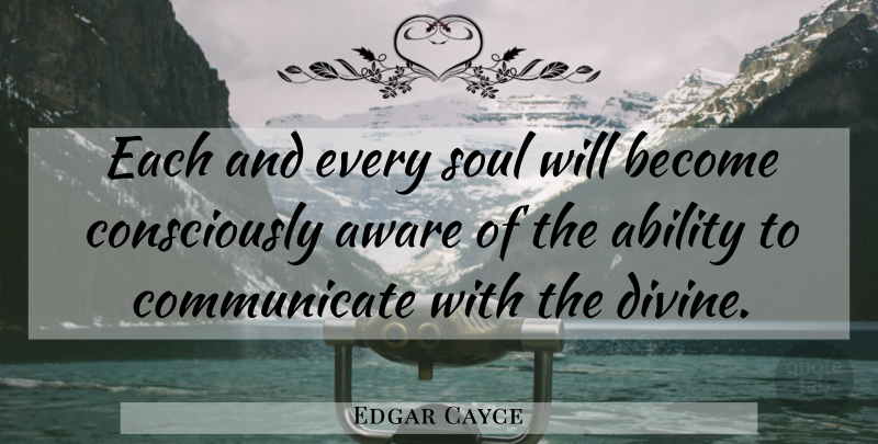Edgar Cayce Quote About Soul, Divine, Ability To Communicate: Each And Every Soul Will...