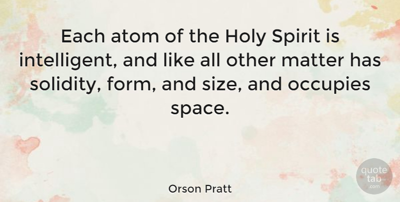 Orson Pratt Quote About Intelligent, Space, Matter: Each Atom Of The Holy...