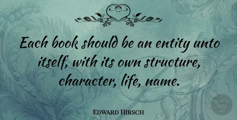 Edward Hirsch Quote About Entity, Life, Unto: Each Book Should Be An...